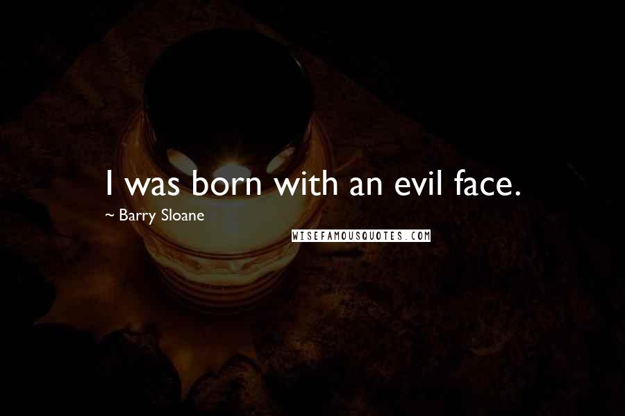 Barry Sloane Quotes: I was born with an evil face.