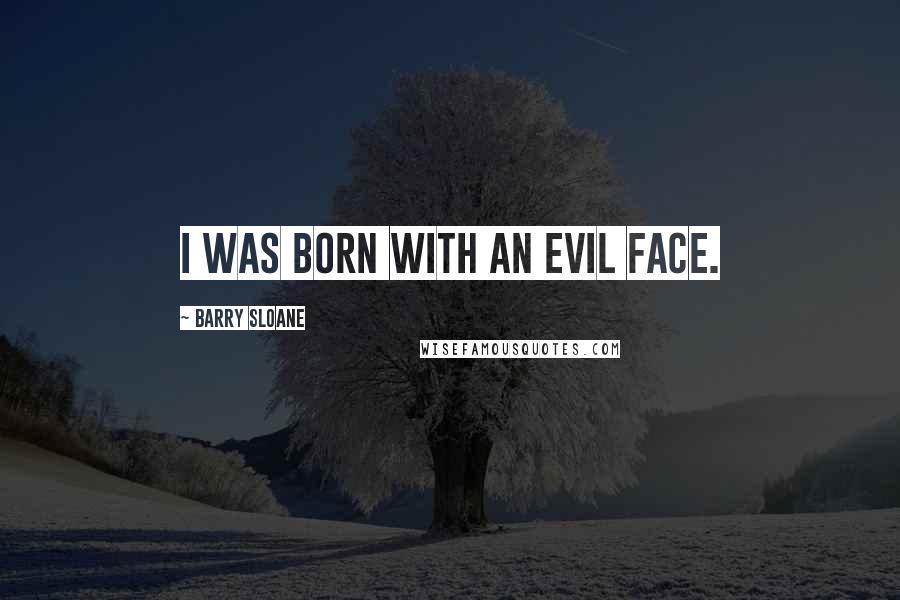 Barry Sloane Quotes: I was born with an evil face.