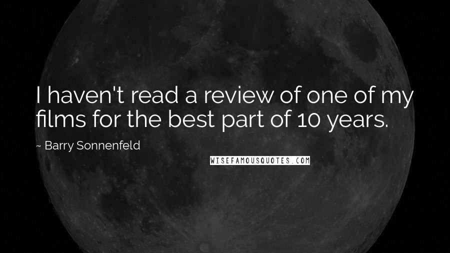 Barry Sonnenfeld Quotes: I haven't read a review of one of my films for the best part of 10 years.