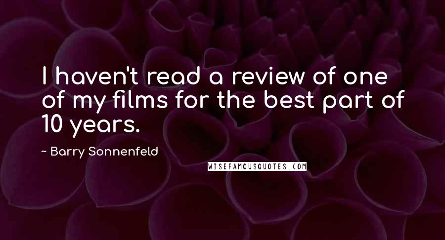 Barry Sonnenfeld Quotes: I haven't read a review of one of my films for the best part of 10 years.