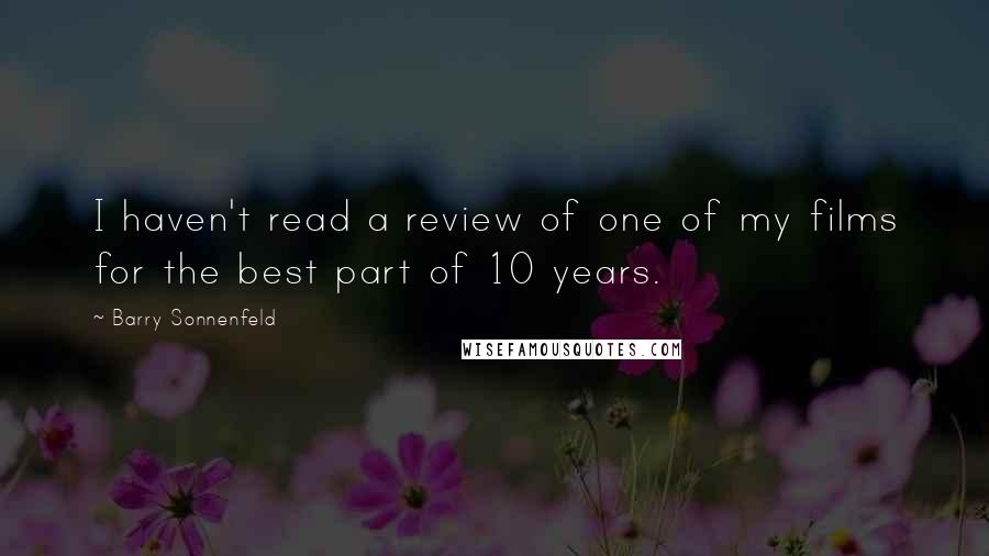 Barry Sonnenfeld Quotes: I haven't read a review of one of my films for the best part of 10 years.