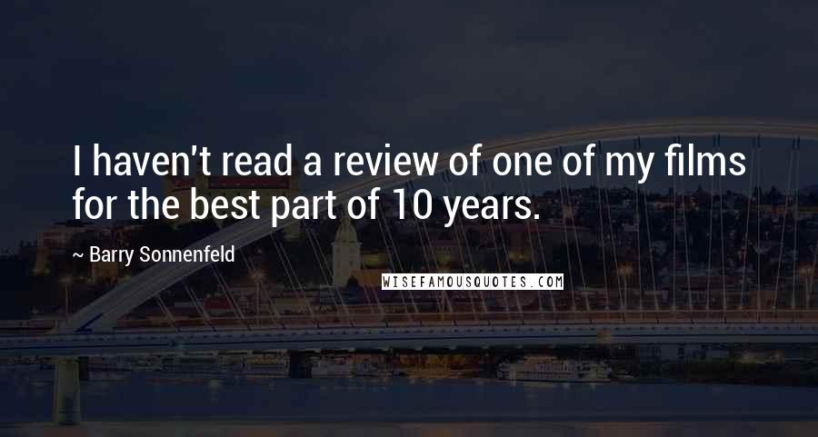 Barry Sonnenfeld Quotes: I haven't read a review of one of my films for the best part of 10 years.