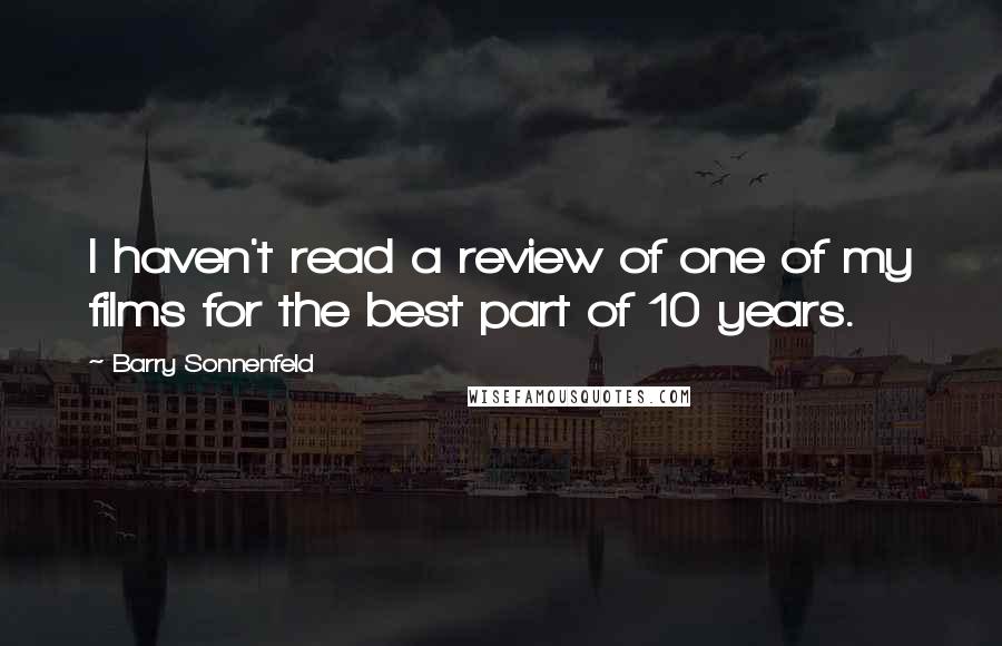 Barry Sonnenfeld Quotes: I haven't read a review of one of my films for the best part of 10 years.