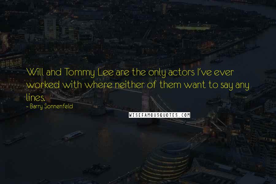 Barry Sonnenfeld Quotes: Will and Tommy Lee are the only actors I've ever worked with where neither of them want to say any lines.