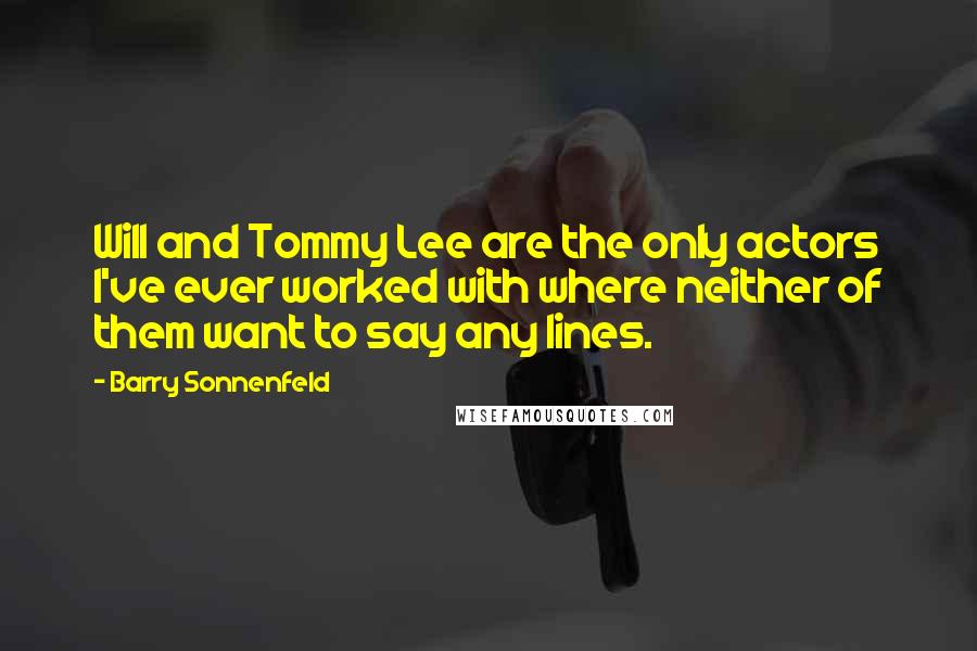 Barry Sonnenfeld Quotes: Will and Tommy Lee are the only actors I've ever worked with where neither of them want to say any lines.