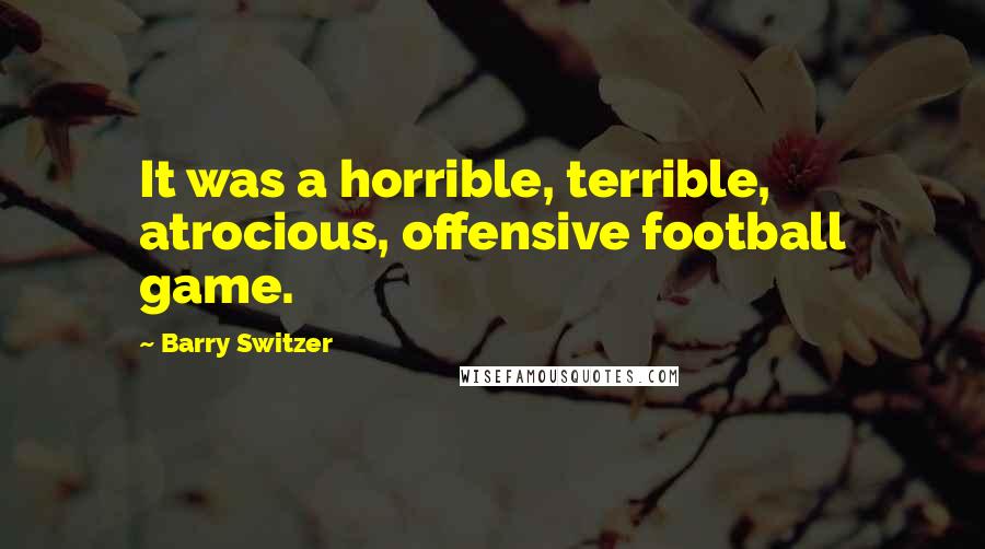 Barry Switzer Quotes: It was a horrible, terrible, atrocious, offensive football game.