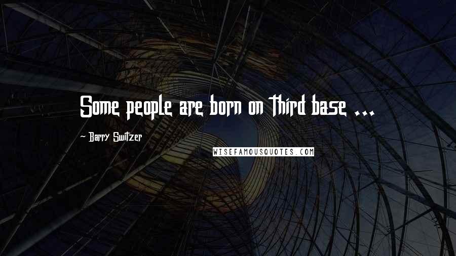 Barry Switzer Quotes: Some people are born on third base ...