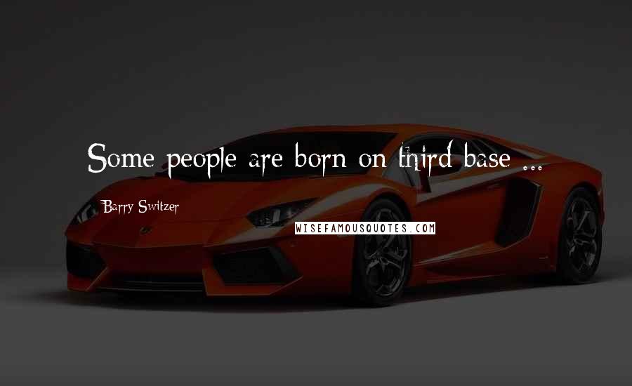 Barry Switzer Quotes: Some people are born on third base ...