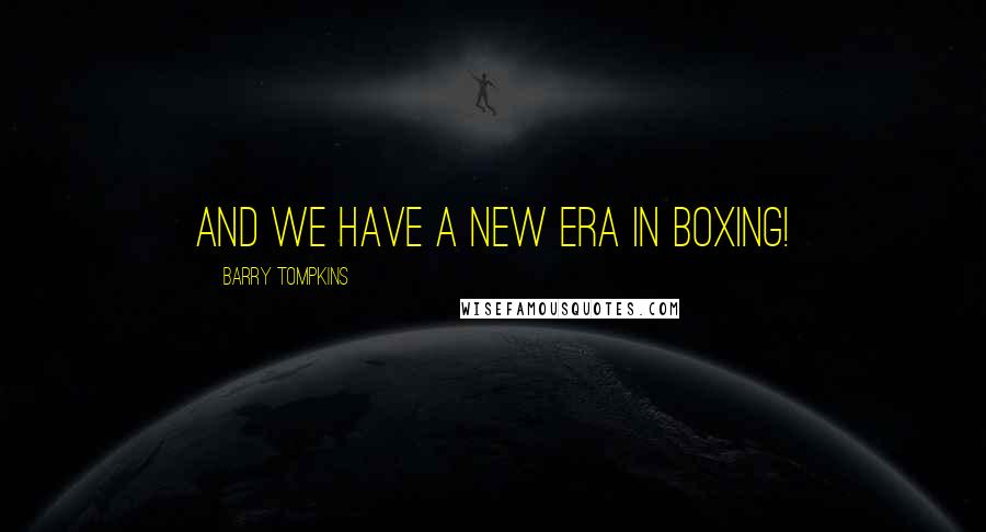 Barry Tompkins Quotes: And we have a new era in boxing!