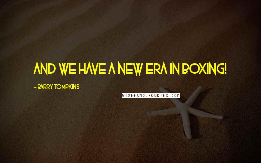 Barry Tompkins Quotes: And we have a new era in boxing!