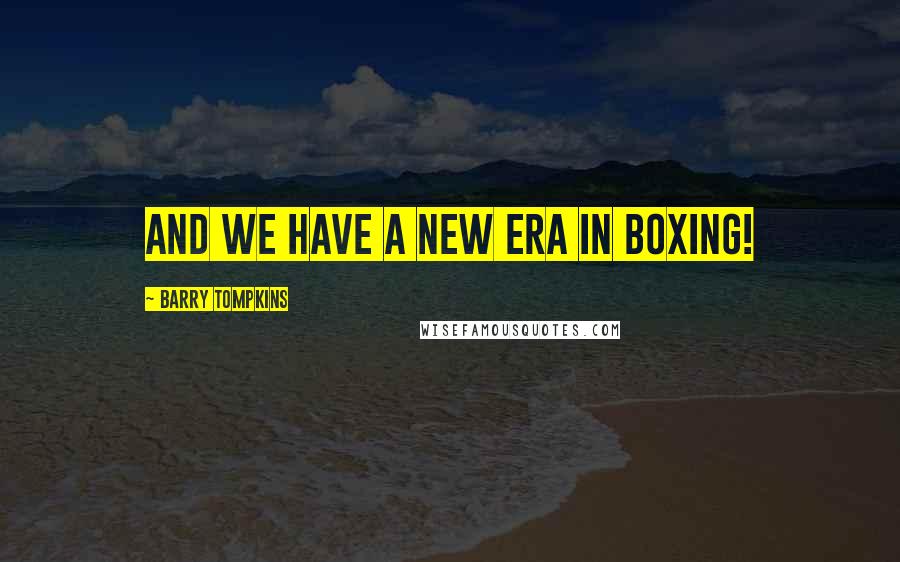 Barry Tompkins Quotes: And we have a new era in boxing!