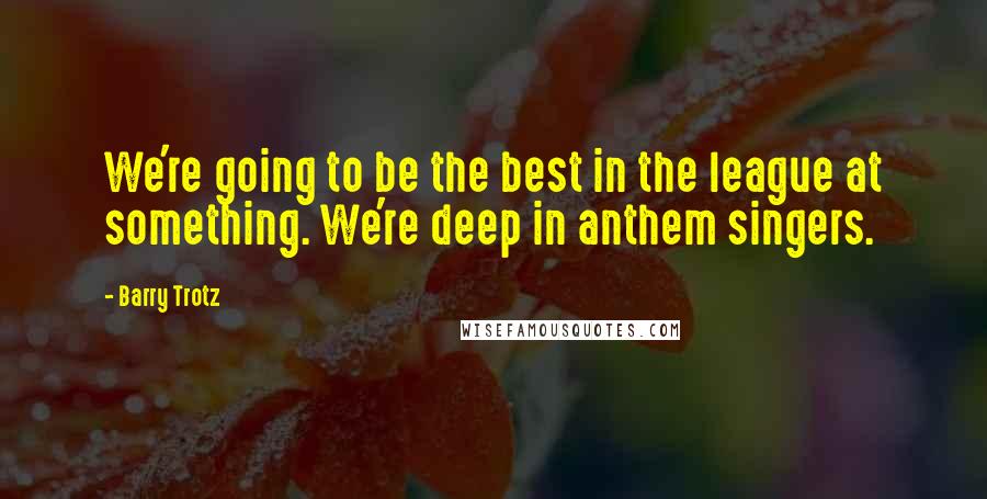 Barry Trotz Quotes: We're going to be the best in the league at something. We're deep in anthem singers.