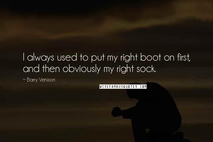 Barry Venison Quotes: I always used to put my right boot on first, and then obviously my right sock.