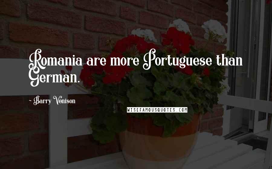 Barry Venison Quotes: Romania are more Portuguese than German.