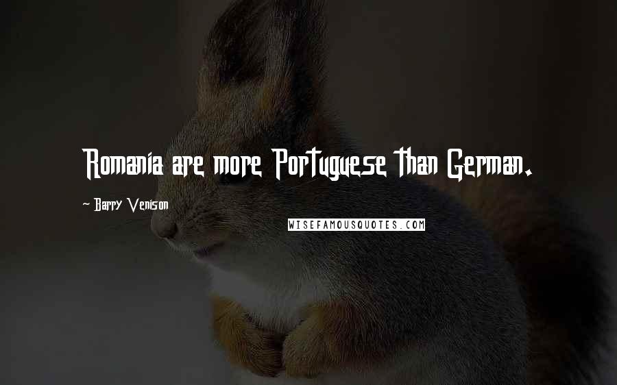 Barry Venison Quotes: Romania are more Portuguese than German.