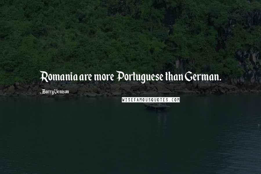 Barry Venison Quotes: Romania are more Portuguese than German.