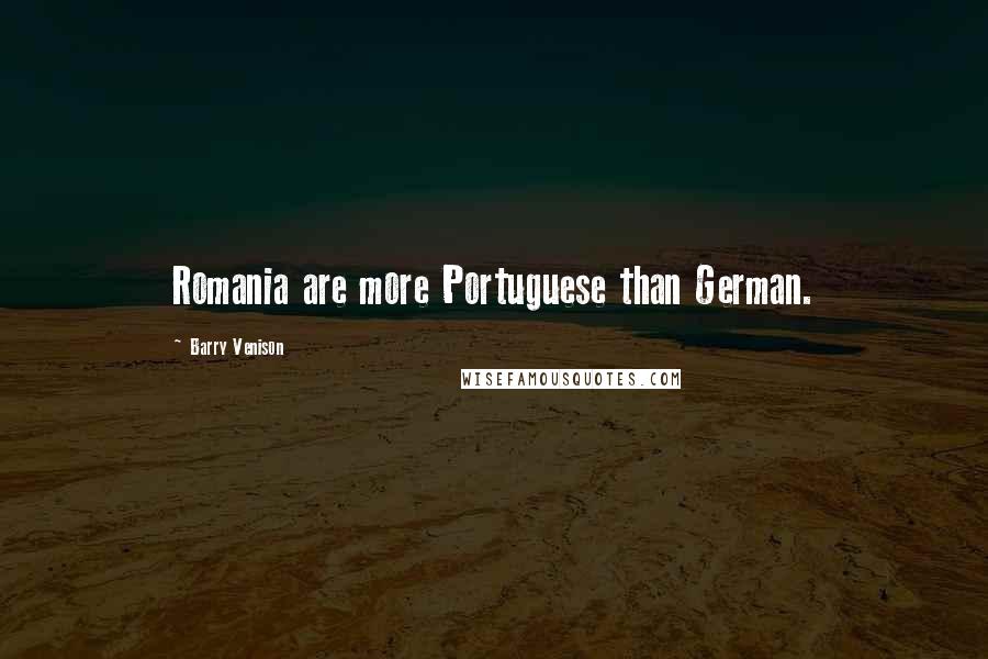 Barry Venison Quotes: Romania are more Portuguese than German.