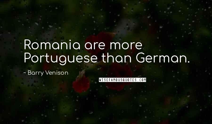 Barry Venison Quotes: Romania are more Portuguese than German.