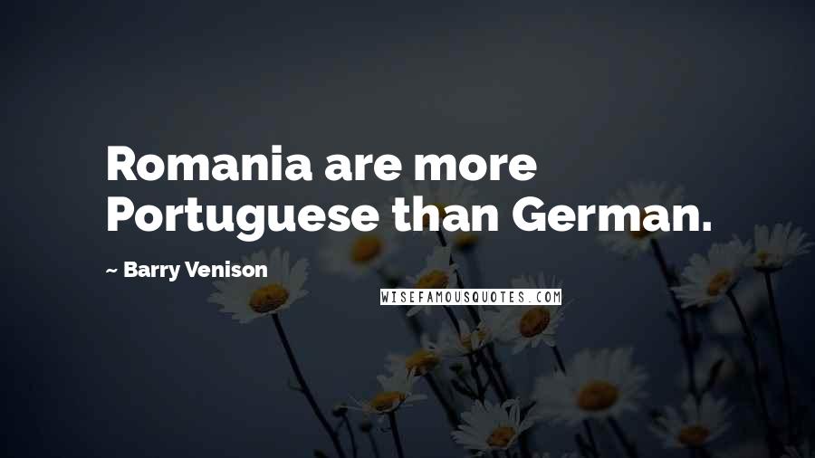 Barry Venison Quotes: Romania are more Portuguese than German.