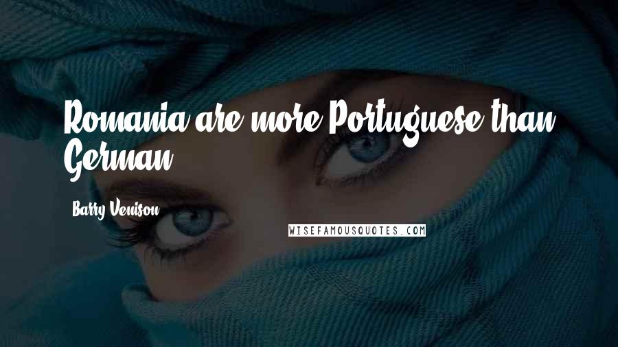 Barry Venison Quotes: Romania are more Portuguese than German.