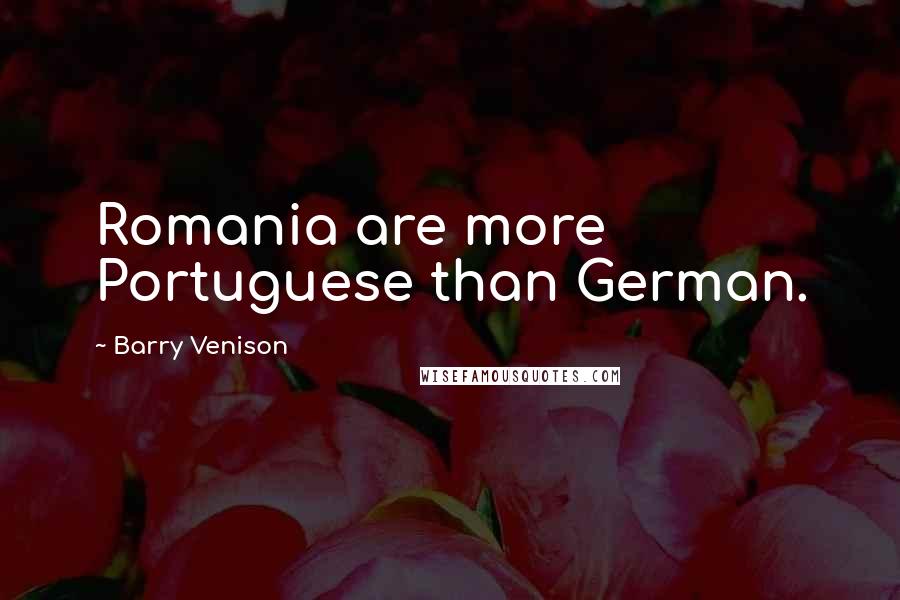 Barry Venison Quotes: Romania are more Portuguese than German.