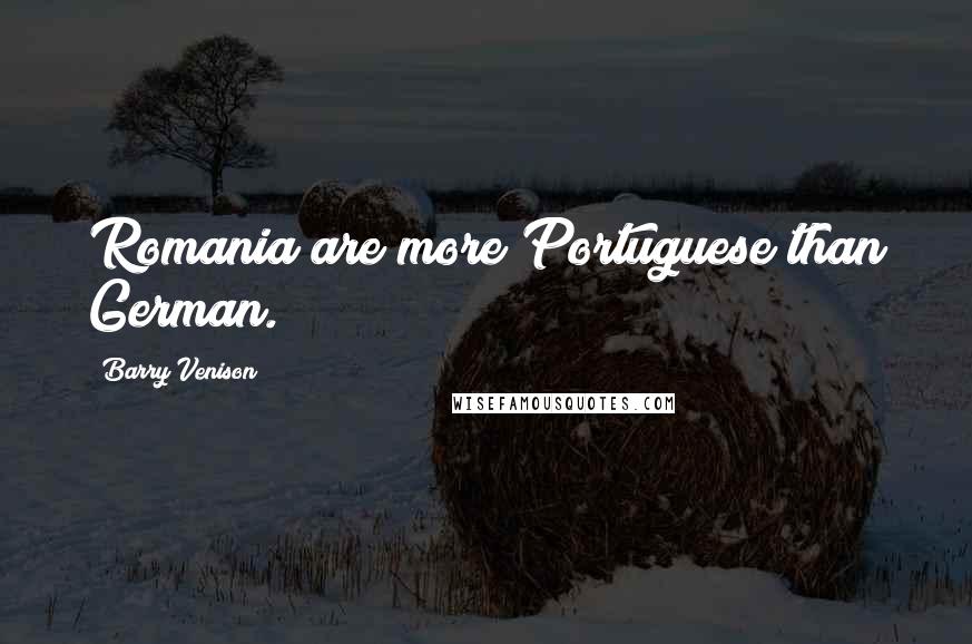 Barry Venison Quotes: Romania are more Portuguese than German.