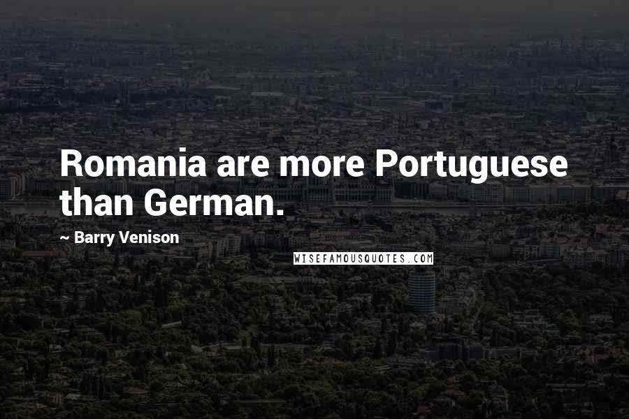 Barry Venison Quotes: Romania are more Portuguese than German.