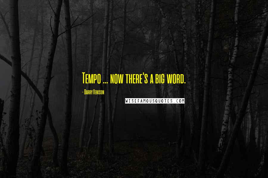 Barry Venison Quotes: Tempo ... now there's a big word.