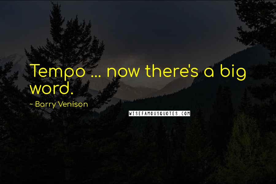 Barry Venison Quotes: Tempo ... now there's a big word.