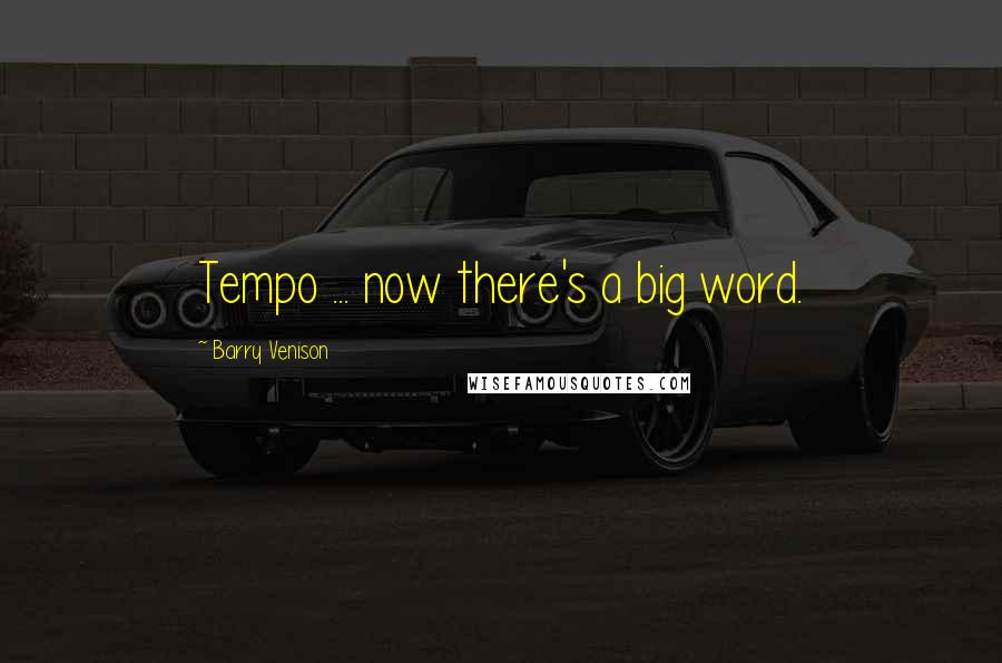 Barry Venison Quotes: Tempo ... now there's a big word.