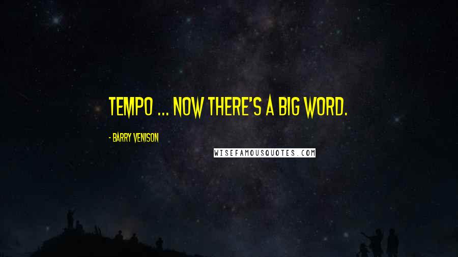 Barry Venison Quotes: Tempo ... now there's a big word.