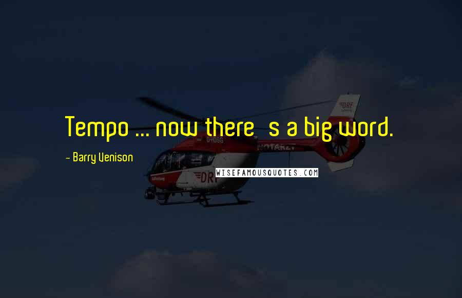 Barry Venison Quotes: Tempo ... now there's a big word.