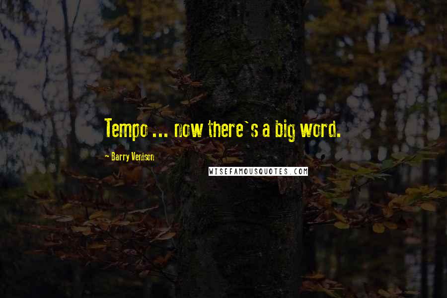 Barry Venison Quotes: Tempo ... now there's a big word.