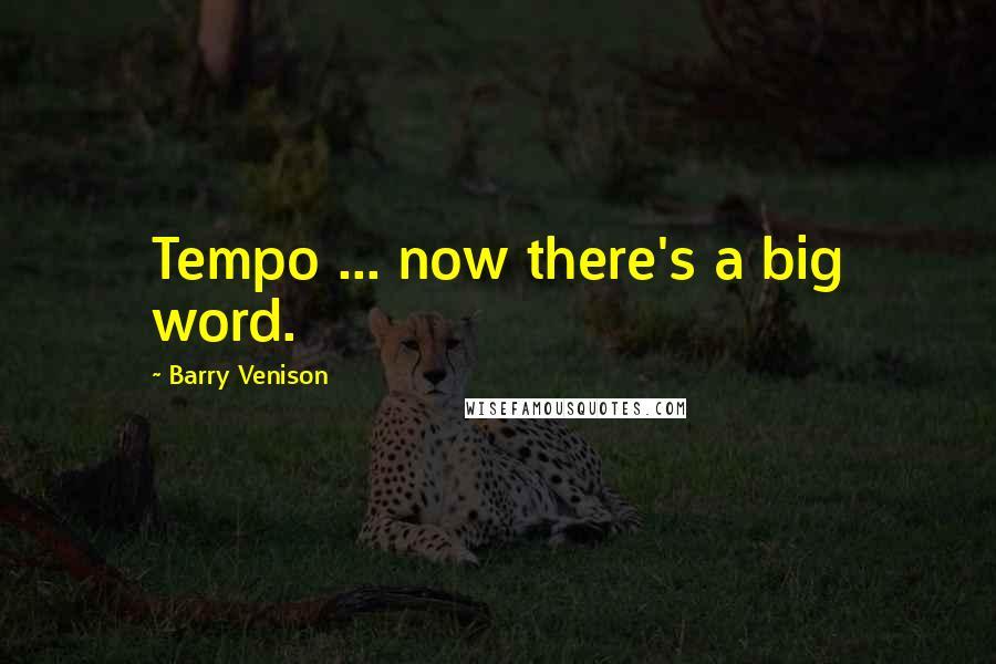 Barry Venison Quotes: Tempo ... now there's a big word.