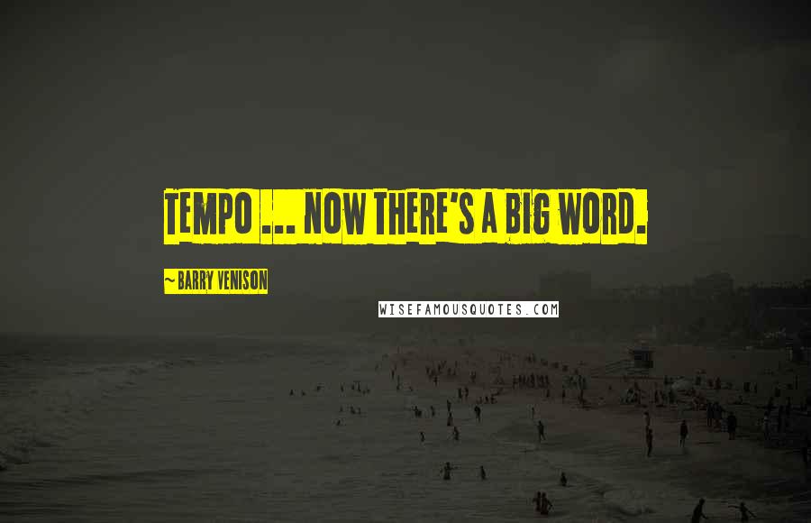 Barry Venison Quotes: Tempo ... now there's a big word.