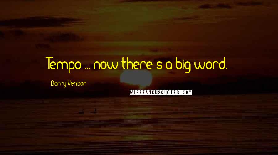 Barry Venison Quotes: Tempo ... now there's a big word.