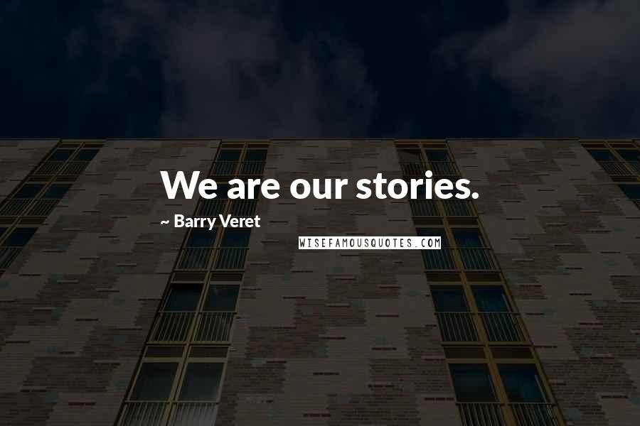 Barry Veret Quotes: We are our stories.