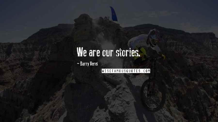 Barry Veret Quotes: We are our stories.