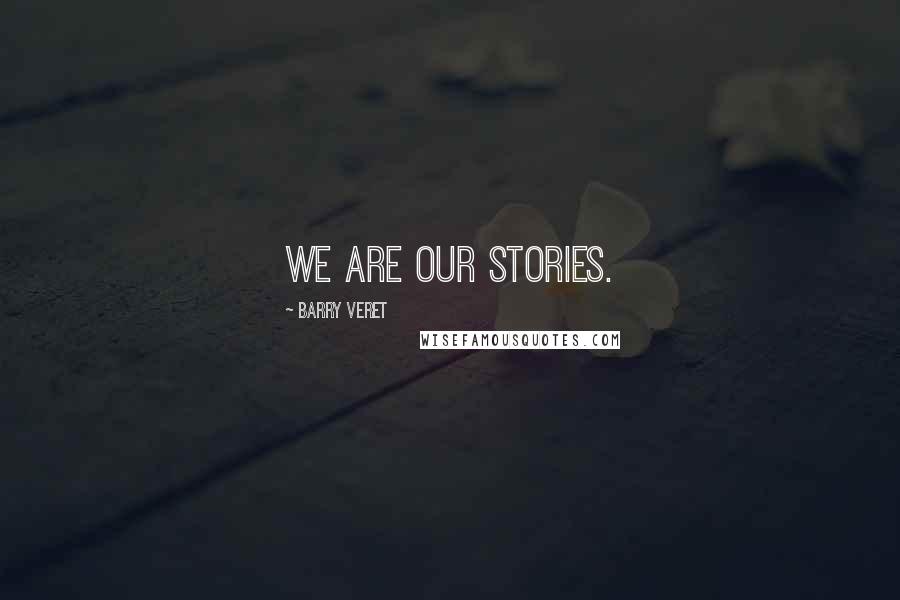 Barry Veret Quotes: We are our stories.