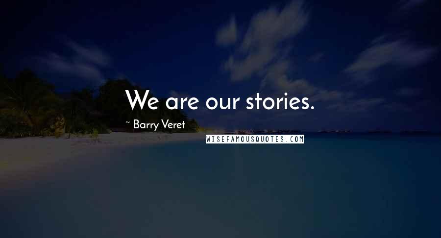 Barry Veret Quotes: We are our stories.