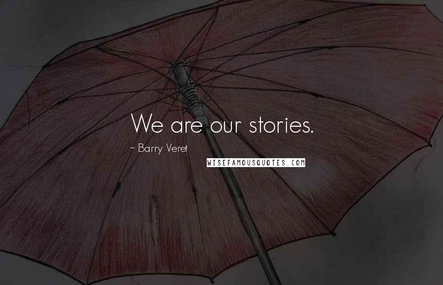 Barry Veret Quotes: We are our stories.