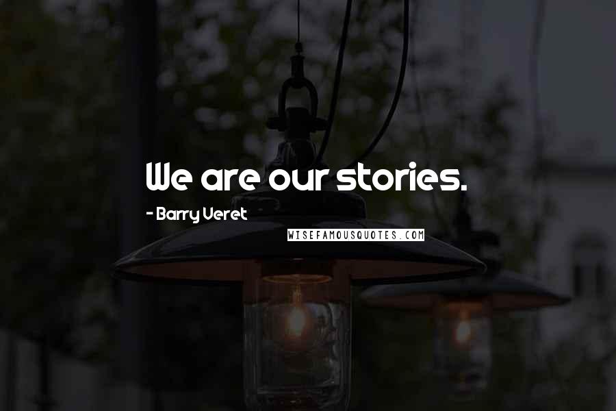 Barry Veret Quotes: We are our stories.