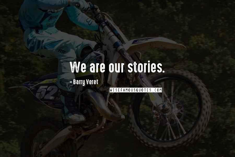 Barry Veret Quotes: We are our stories.