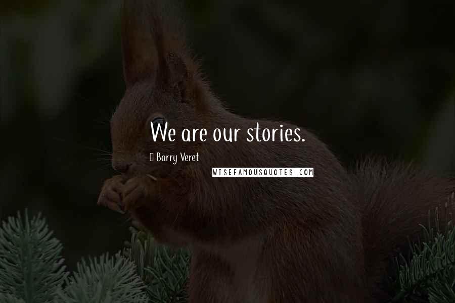 Barry Veret Quotes: We are our stories.