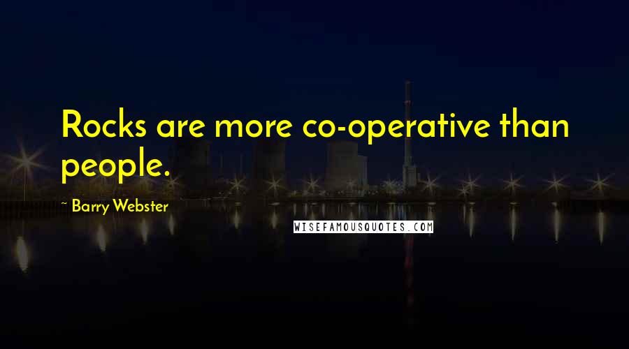 Barry Webster Quotes: Rocks are more co-operative than people.