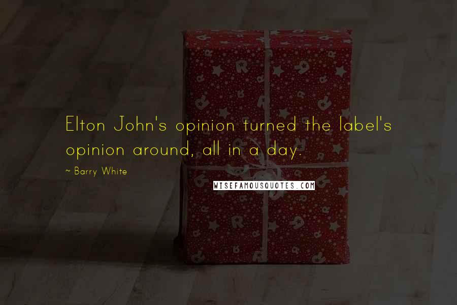 Barry White Quotes: Elton John's opinion turned the label's opinion around, all in a day.