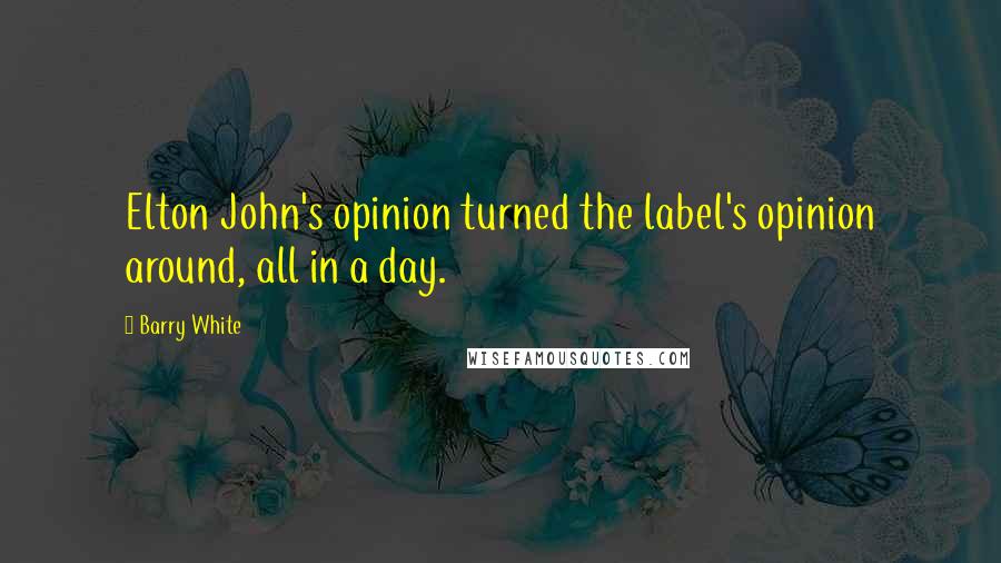 Barry White Quotes: Elton John's opinion turned the label's opinion around, all in a day.