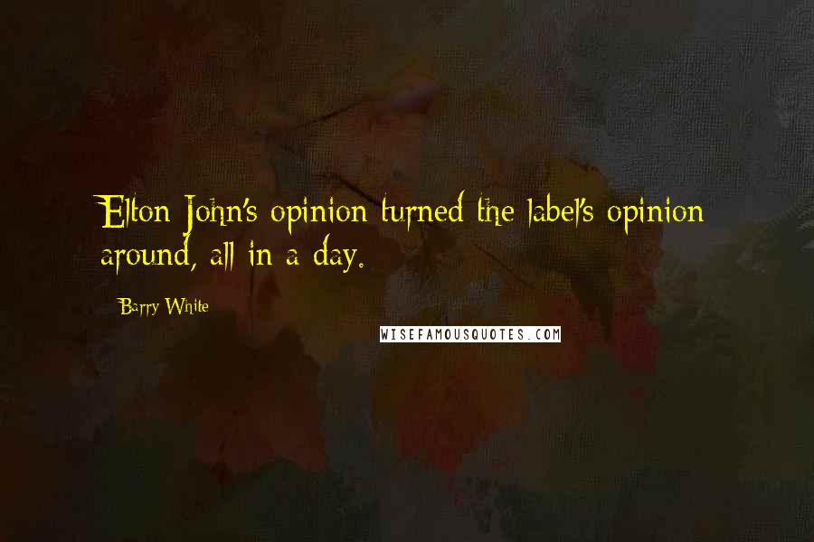 Barry White Quotes: Elton John's opinion turned the label's opinion around, all in a day.