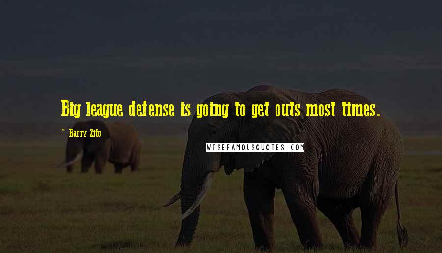 Barry Zito Quotes: Big league defense is going to get outs most times.