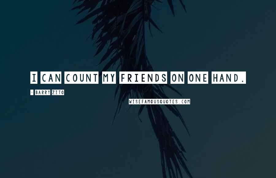 Barry Zito Quotes: I can count my friends on one hand.